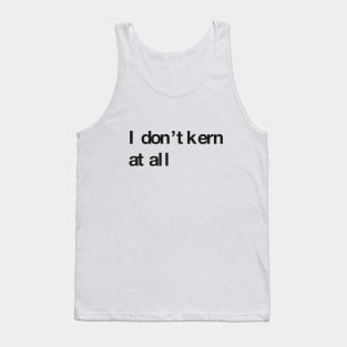 I don't kern at all Tank Top